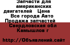 Запчасти для американских двигателей › Цена ­ 999 - Все города Авто » Продажа запчастей   . Свердловская обл.,Камышлов г.